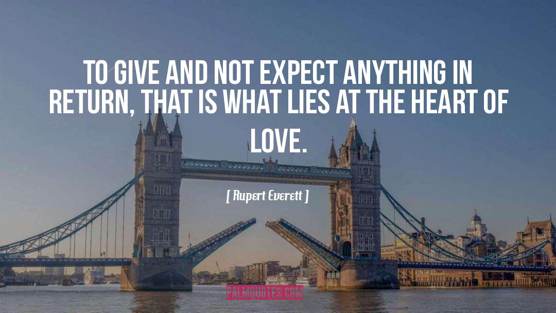 Rupert Everett Quotes: To give and not expect