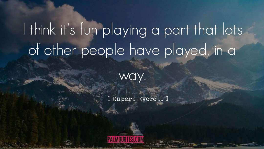 Rupert Everett Quotes: I think it's fun playing