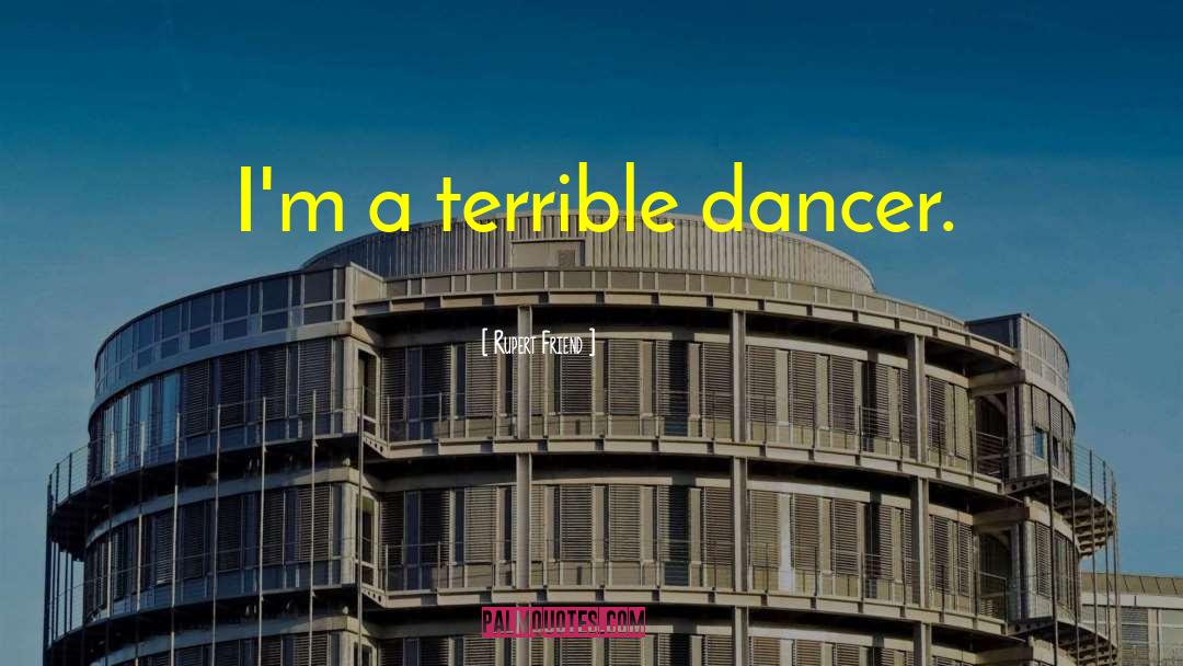 Rupert Friend Quotes: I'm a terrible dancer.