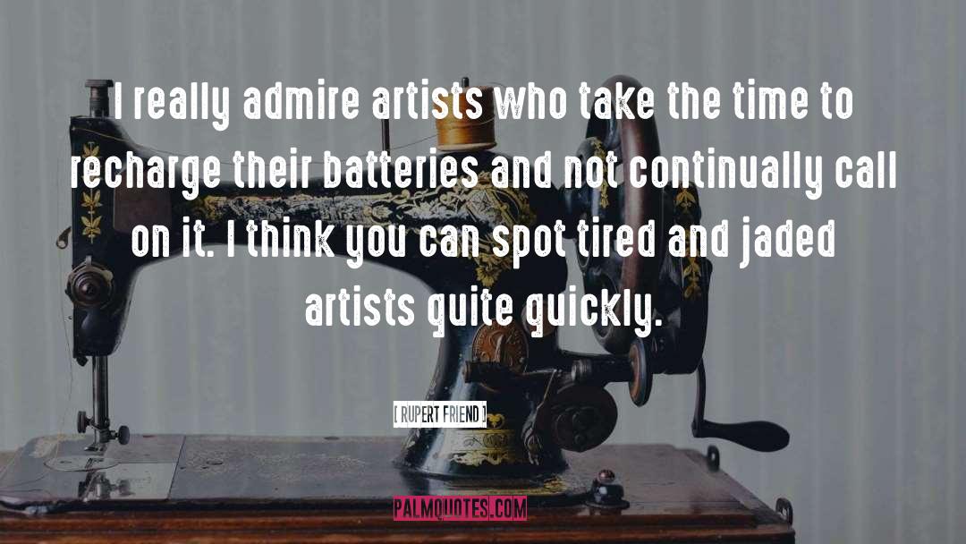 Rupert Friend Quotes: I really admire artists who