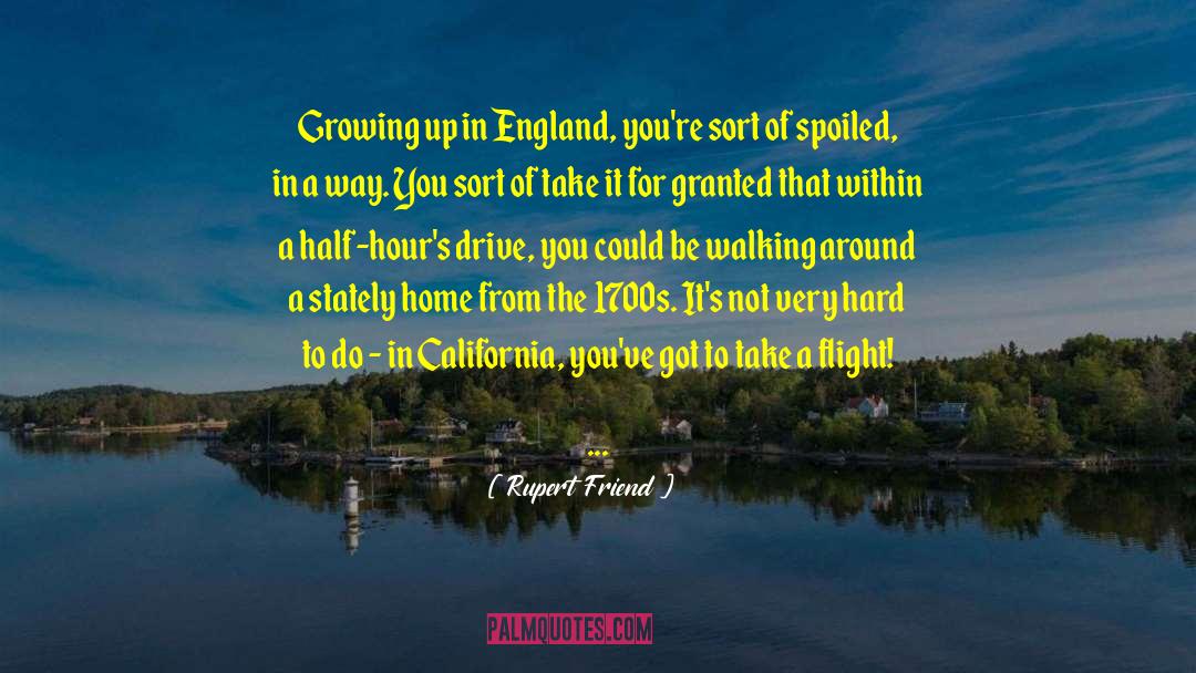 Rupert Friend Quotes: Growing up in England, you're