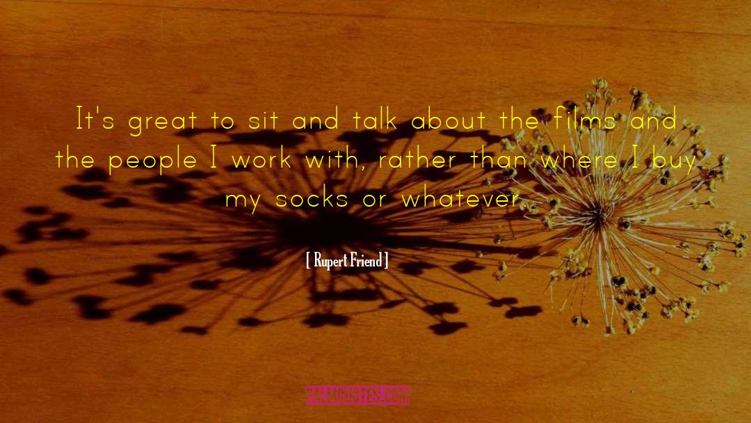 Rupert Friend Quotes: It's great to sit and