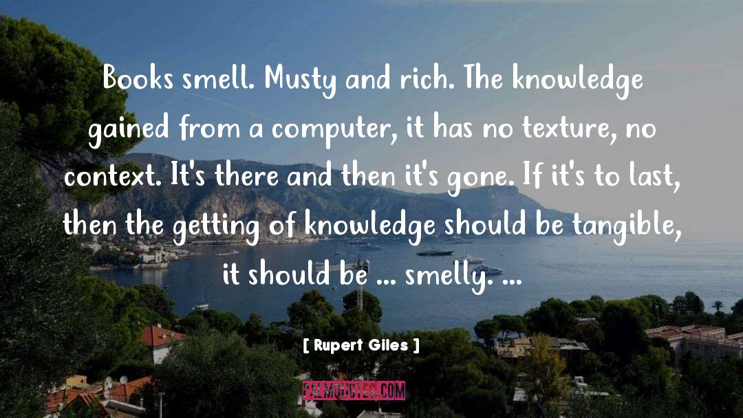 Rupert Giles Quotes: Books smell. Musty and rich.