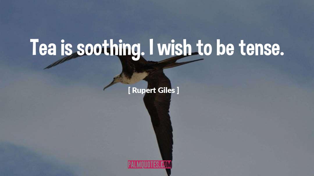 Rupert Giles Quotes: Tea is soothing. I wish