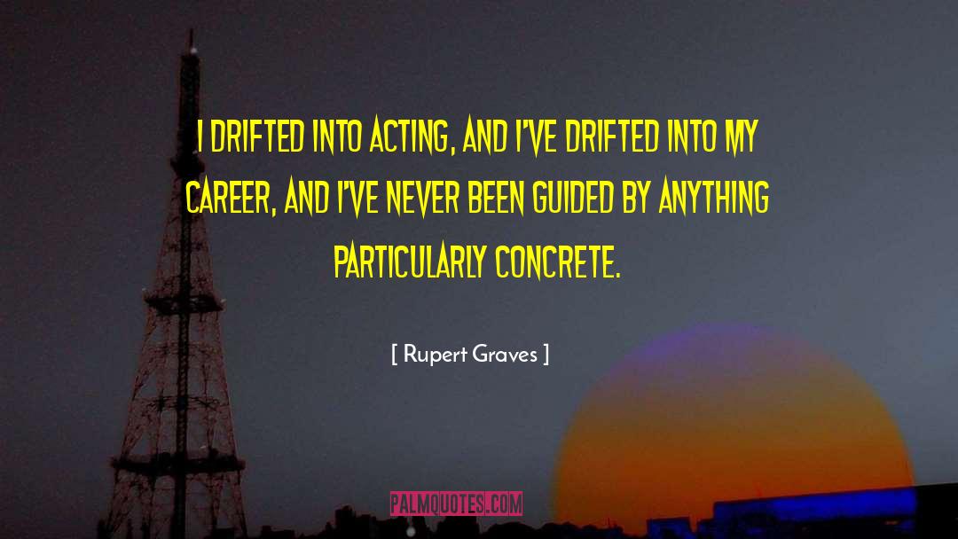 Rupert Graves Quotes: I drifted into acting, and