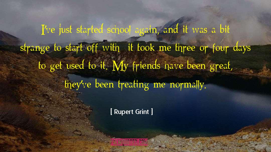 Rupert Grint Quotes: I've just started school again,