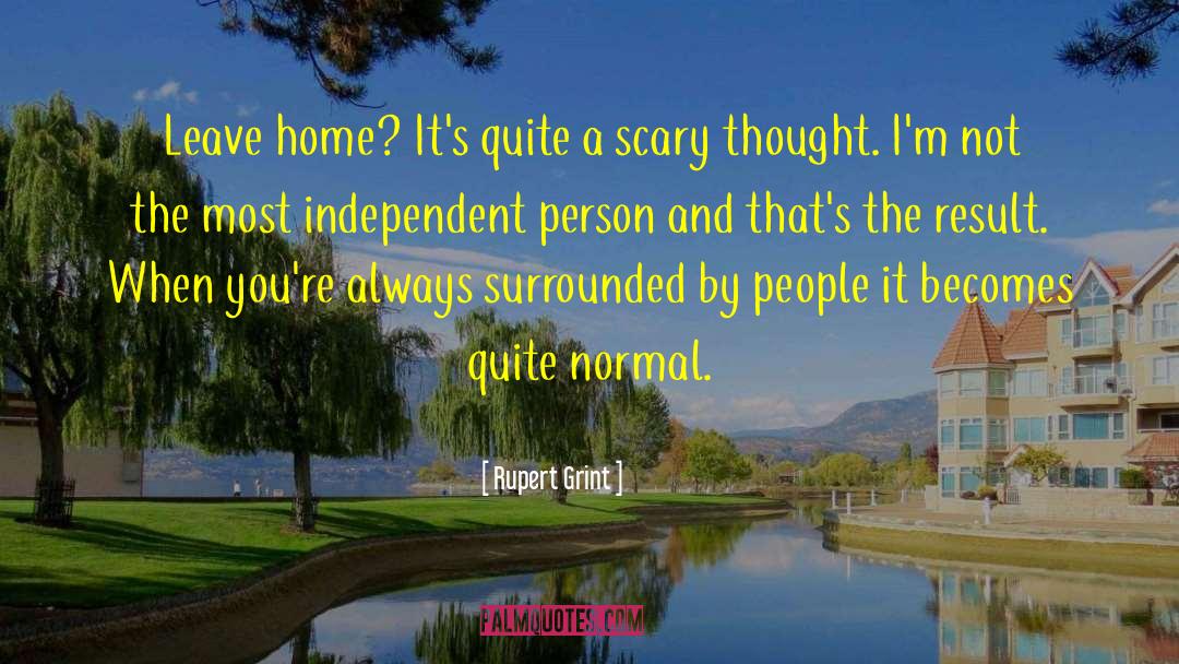 Rupert Grint Quotes: Leave home? It's quite a