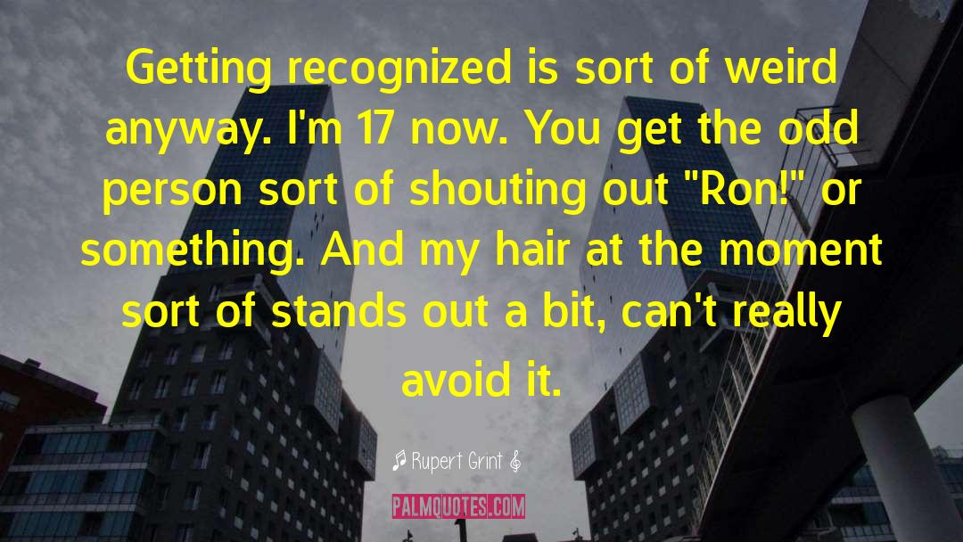 Rupert Grint Quotes: Getting recognized is sort of