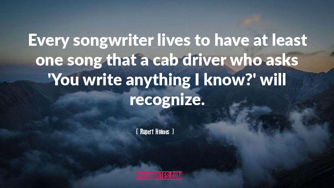 Rupert Holmes Quotes: Every songwriter lives to have