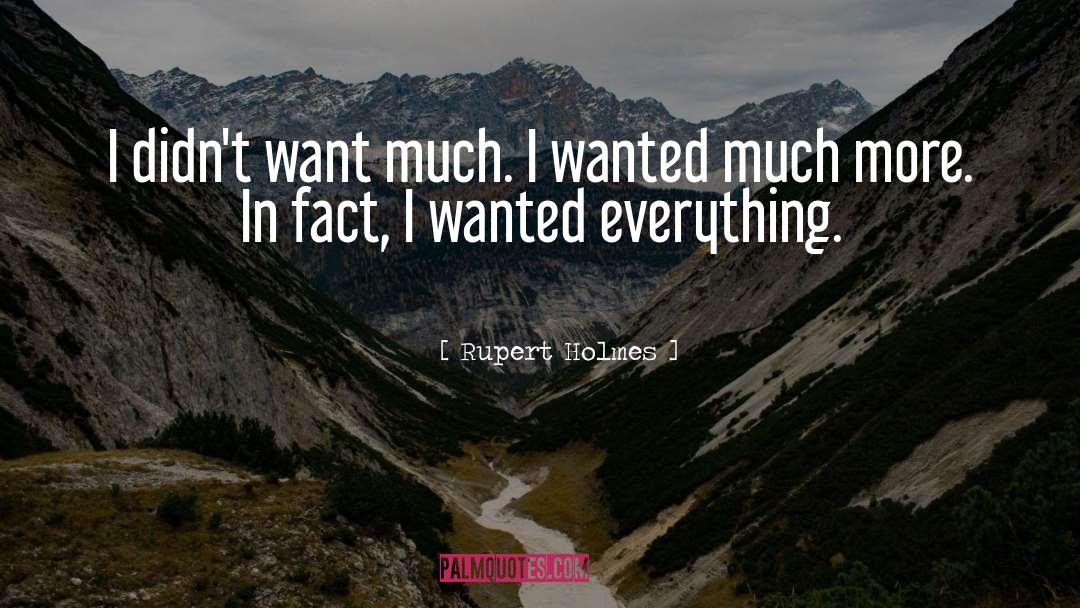 Rupert Holmes Quotes: I didn't want much. I