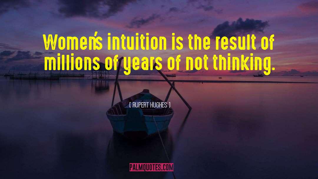 Rupert Hughes Quotes: Women's intuition is the result