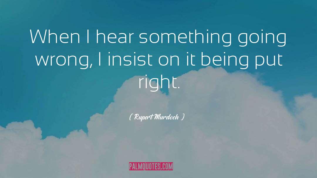 Rupert Murdoch Quotes: When I hear something going