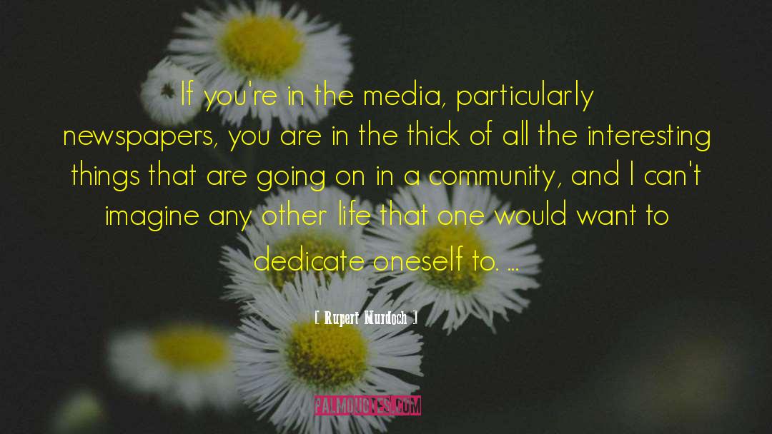 Rupert Murdoch Quotes: If you're in the media,