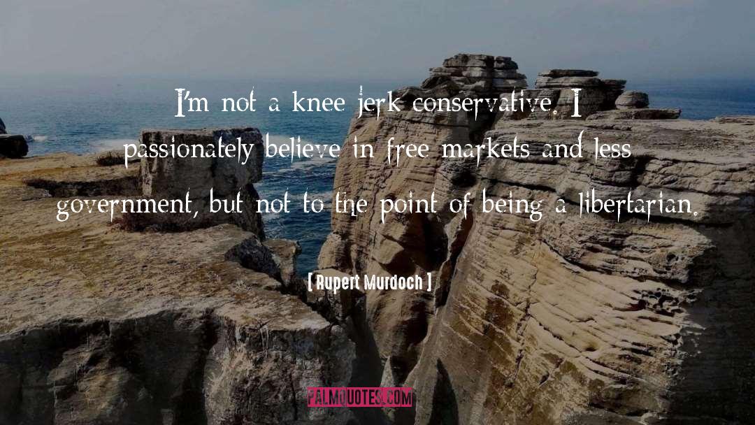 Rupert Murdoch Quotes: I'm not a knee-jerk conservative.