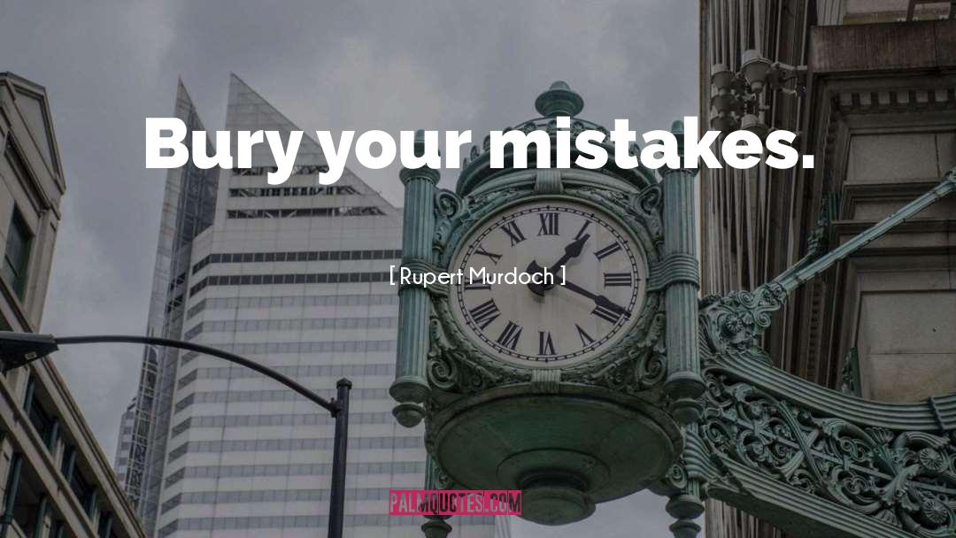 Rupert Murdoch Quotes: Bury your mistakes.