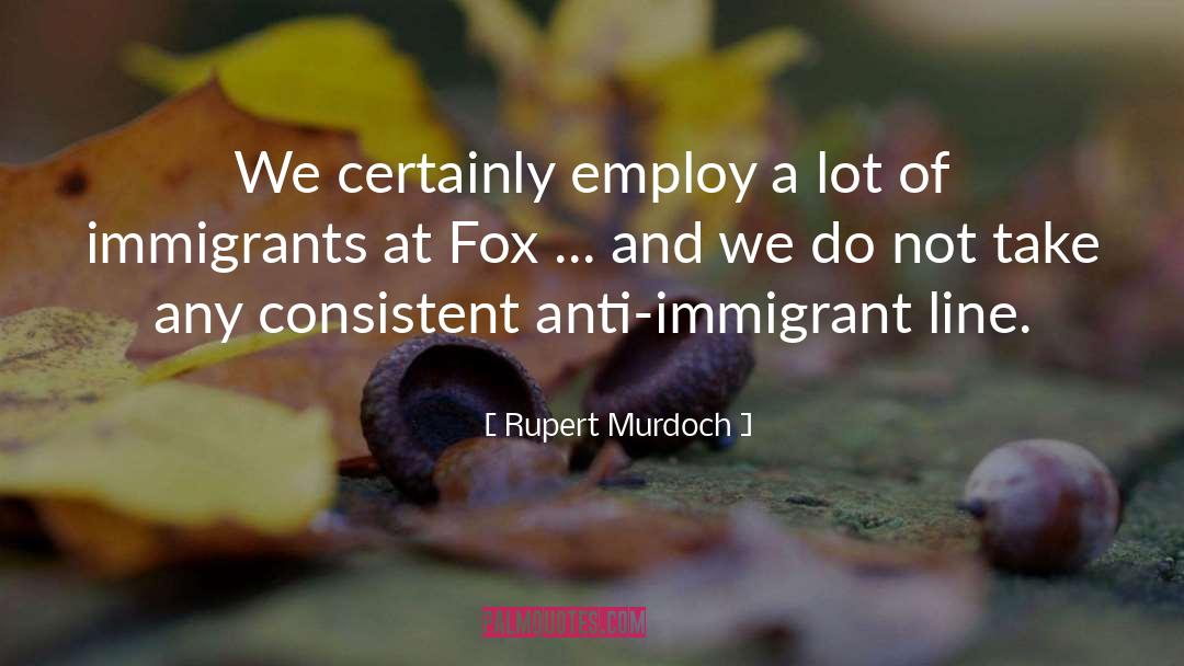 Rupert Murdoch Quotes: We certainly employ a lot