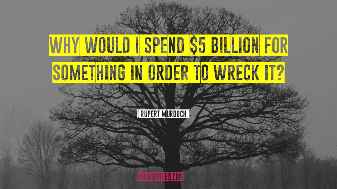 Rupert Murdoch Quotes: Why would I spend $5