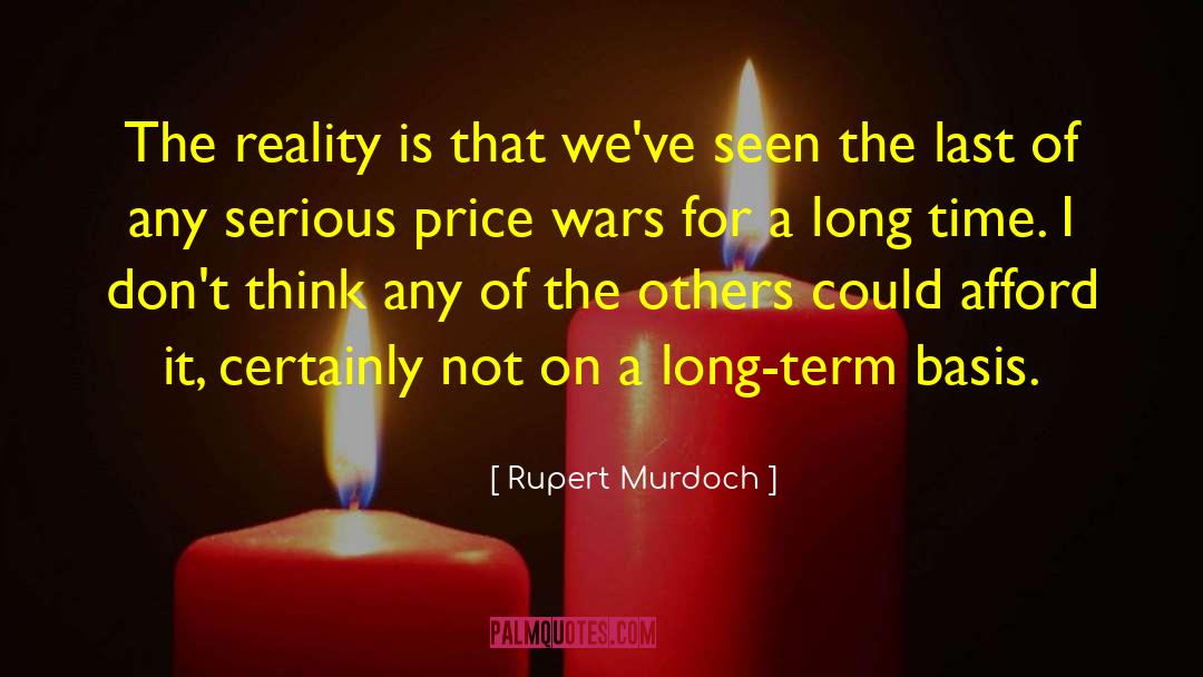 Rupert Murdoch Quotes: The reality is that we've