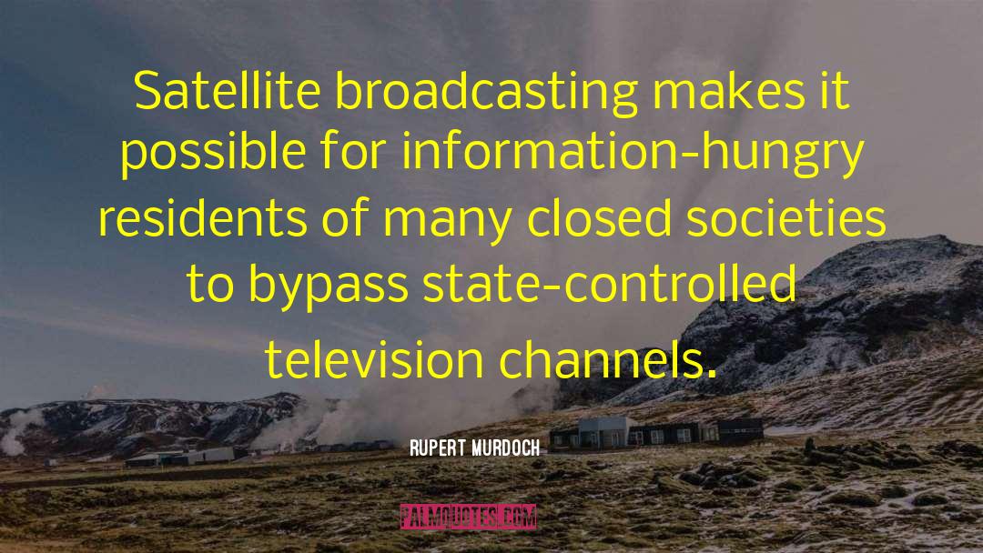 Rupert Murdoch Quotes: Satellite broadcasting makes it possible