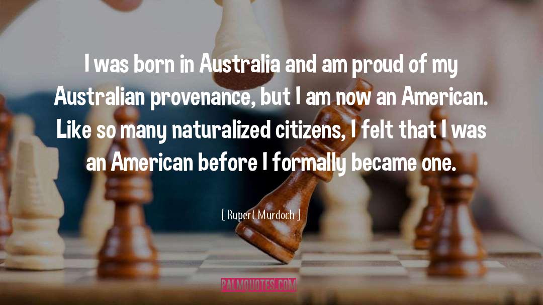 Rupert Murdoch Quotes: I was born in Australia