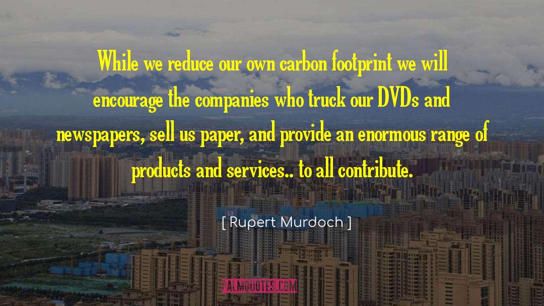 Rupert Murdoch Quotes: While we reduce our own