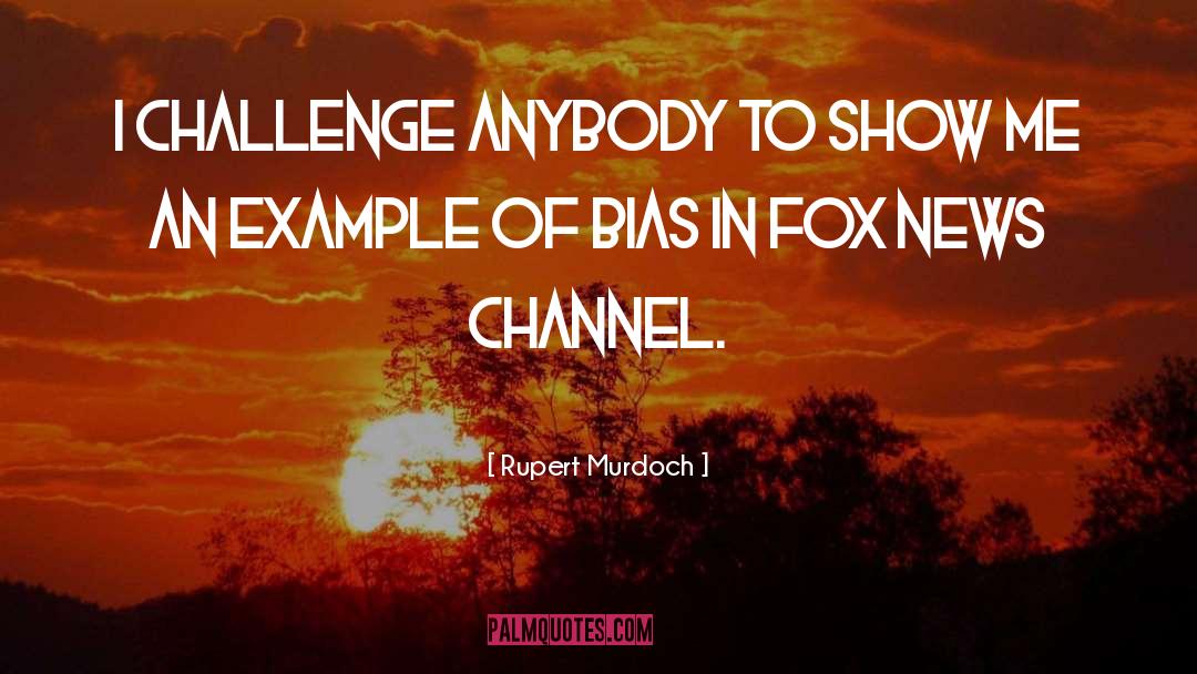 Rupert Murdoch Quotes: I challenge anybody to show