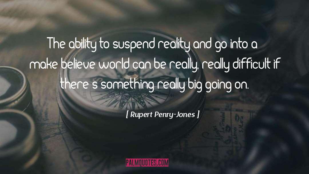 Rupert Penry-Jones Quotes: The ability to suspend reality