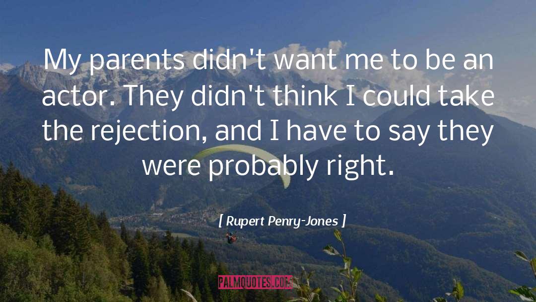 Rupert Penry-Jones Quotes: My parents didn't want me