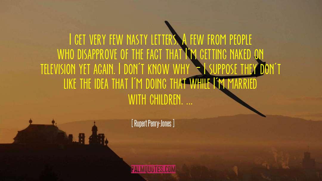 Rupert Penry-Jones Quotes: I get very few nasty