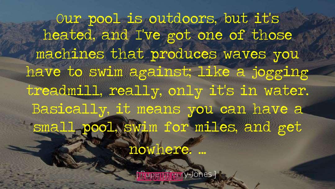 Rupert Penry-Jones Quotes: Our pool is outdoors, but