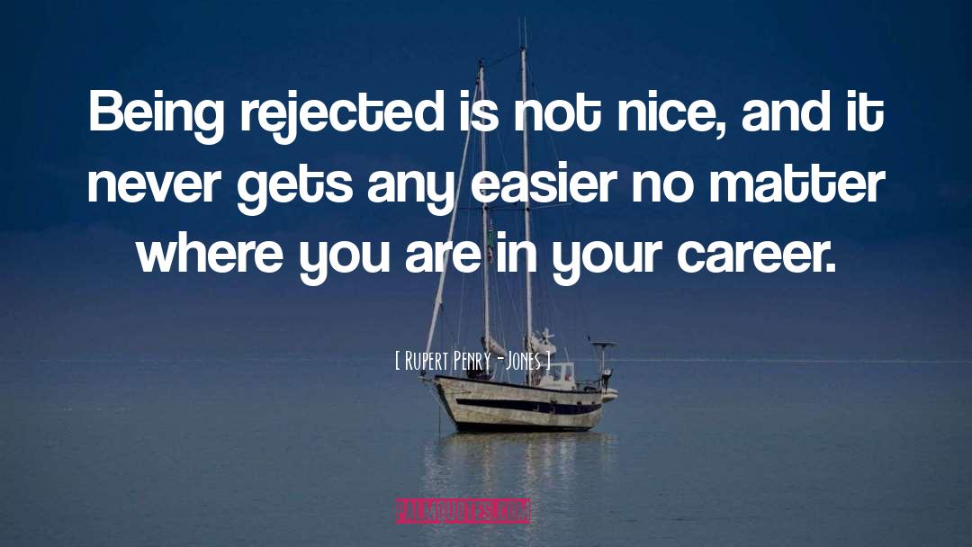 Rupert Penry-Jones Quotes: Being rejected is not nice,