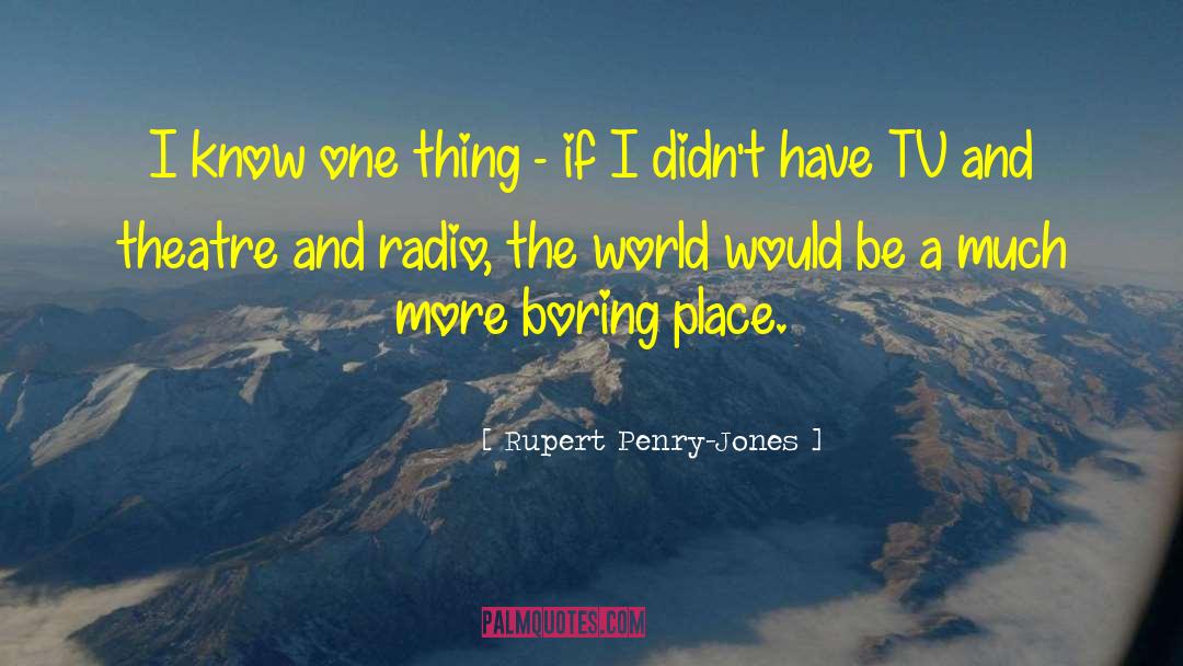 Rupert Penry-Jones Quotes: I know one thing -