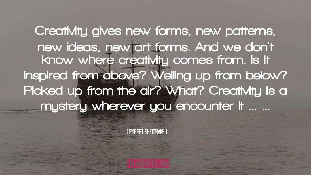Rupert Sheldrake Quotes: Creativity gives new forms, new