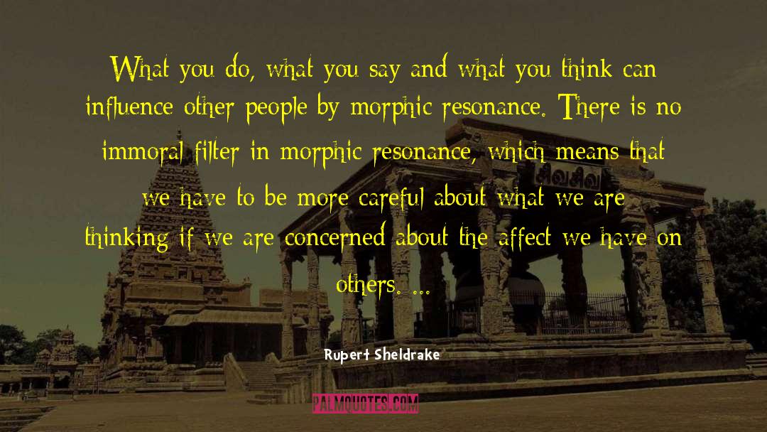 Rupert Sheldrake Quotes: What you do, what you