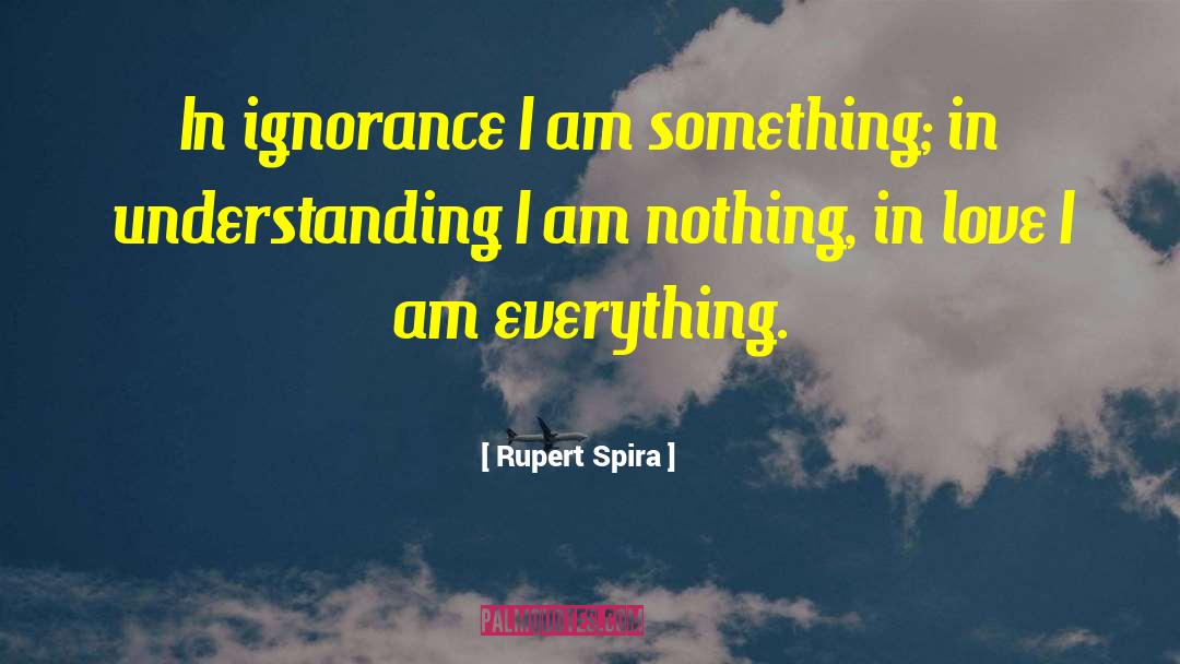 Rupert Spira Quotes: In ignorance I am something;