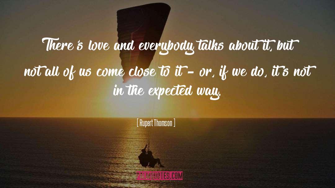 Rupert Thomson Quotes: There's love and everybody talks