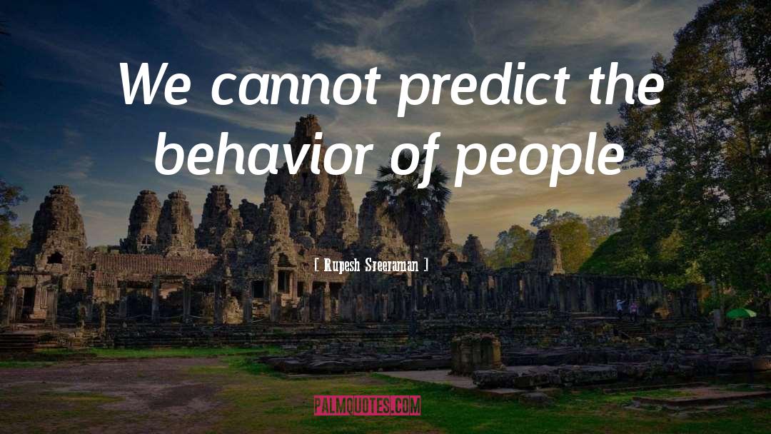 Rupesh Sreeraman Quotes: We cannot predict the behavior