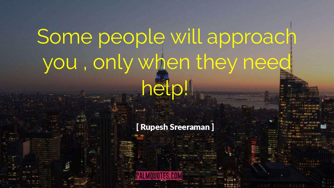 Rupesh Sreeraman Quotes: Some people will approach you