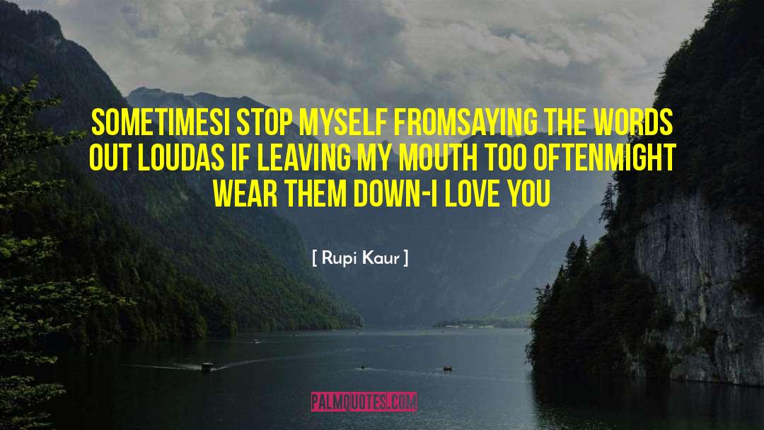 Rupi Kaur Quotes: sometimes<br />i stop myself from<br