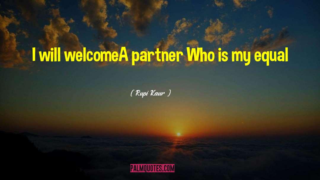 Rupi Kaur Quotes: I will welcome<br />A partner