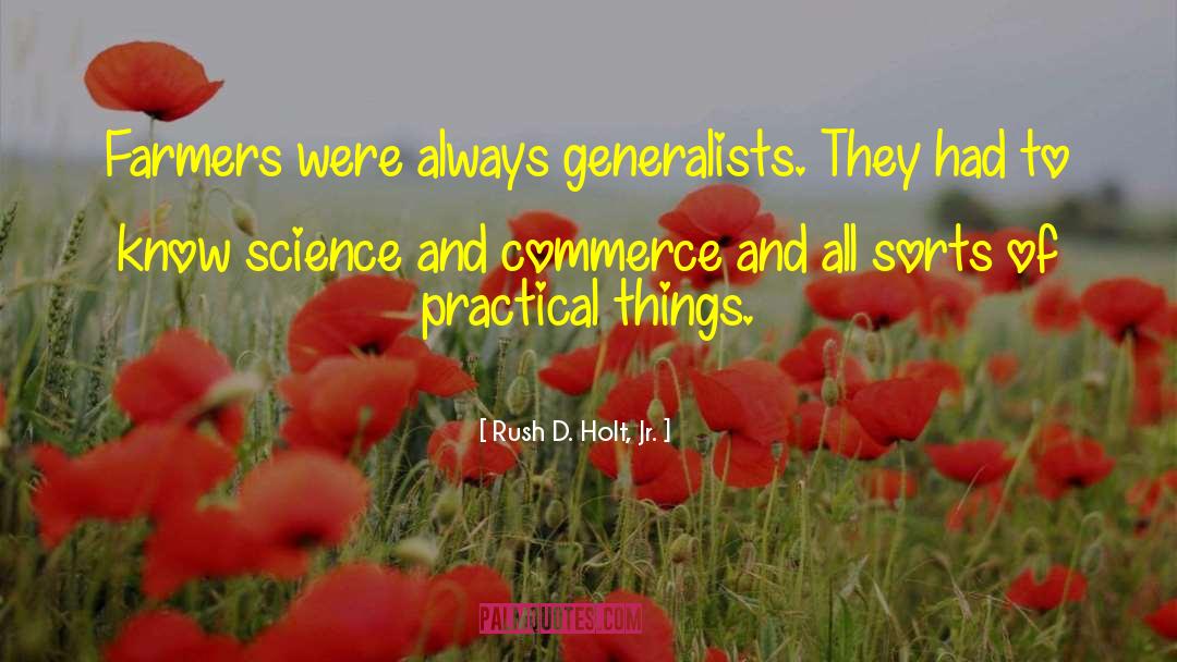 Rush D. Holt, Jr. Quotes: Farmers were always generalists. They