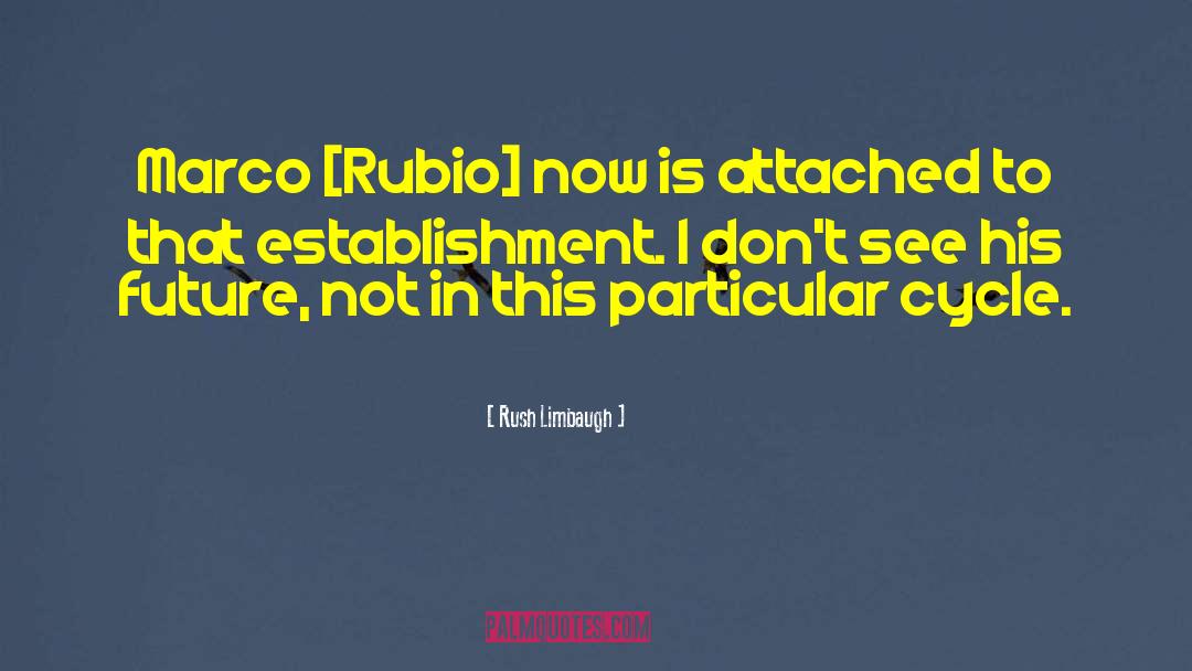 Rush Limbaugh Quotes: Marco [Rubio] now is attached