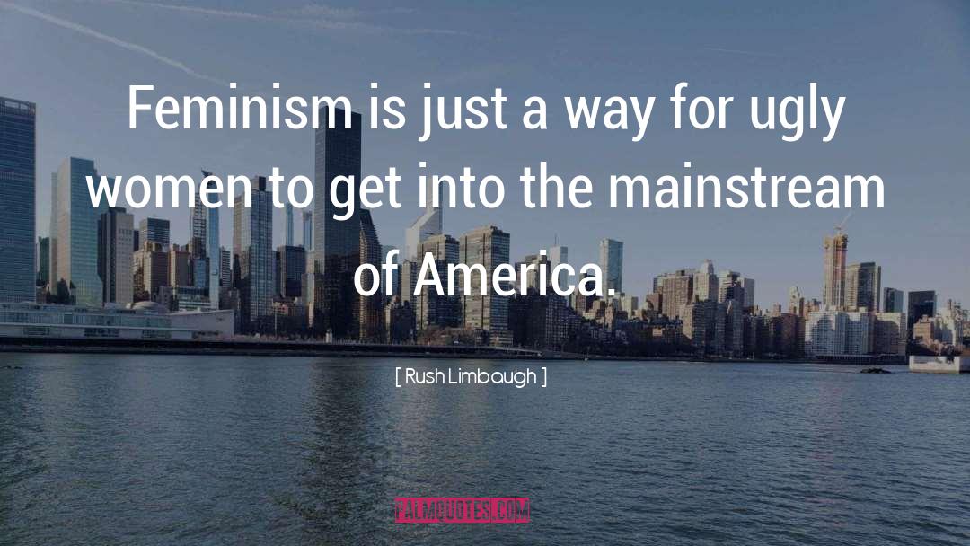 Rush Limbaugh Quotes: Feminism is just a way