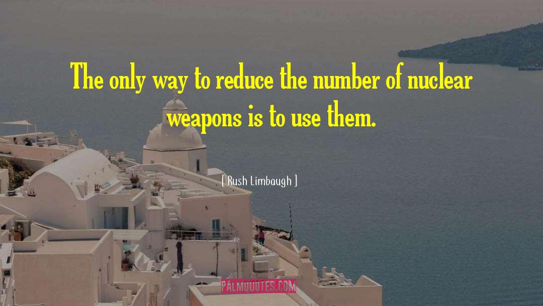 Rush Limbaugh Quotes: The only way to reduce