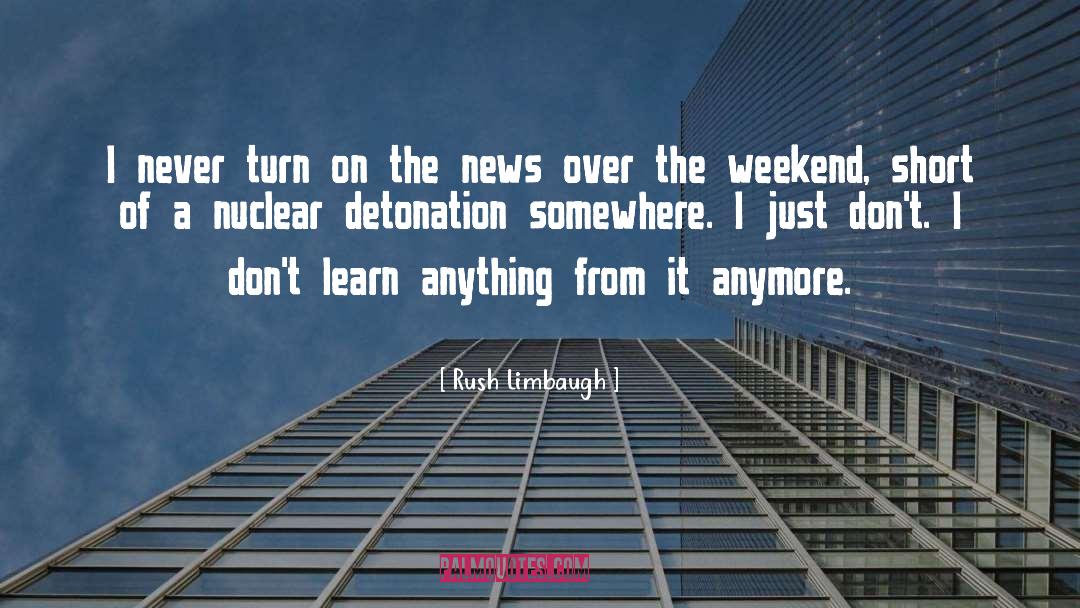 Rush Limbaugh Quotes: I never turn on the