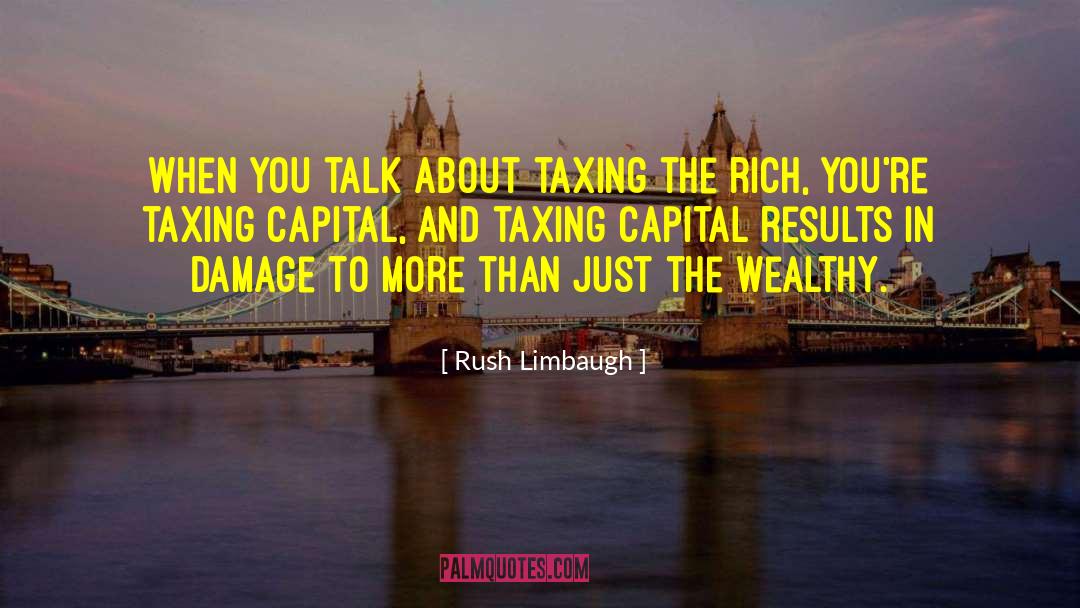 Rush Limbaugh Quotes: When you talk about taxing