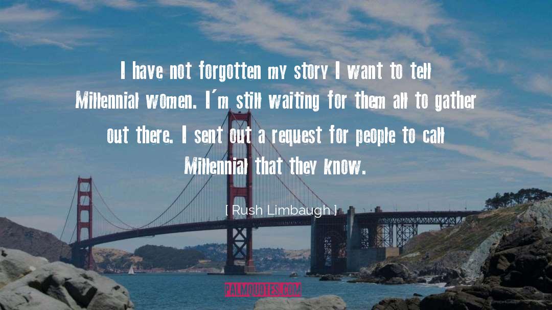 Rush Limbaugh Quotes: I have not forgotten my