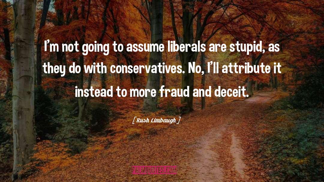 Rush Limbaugh Quotes: I'm not going to assume