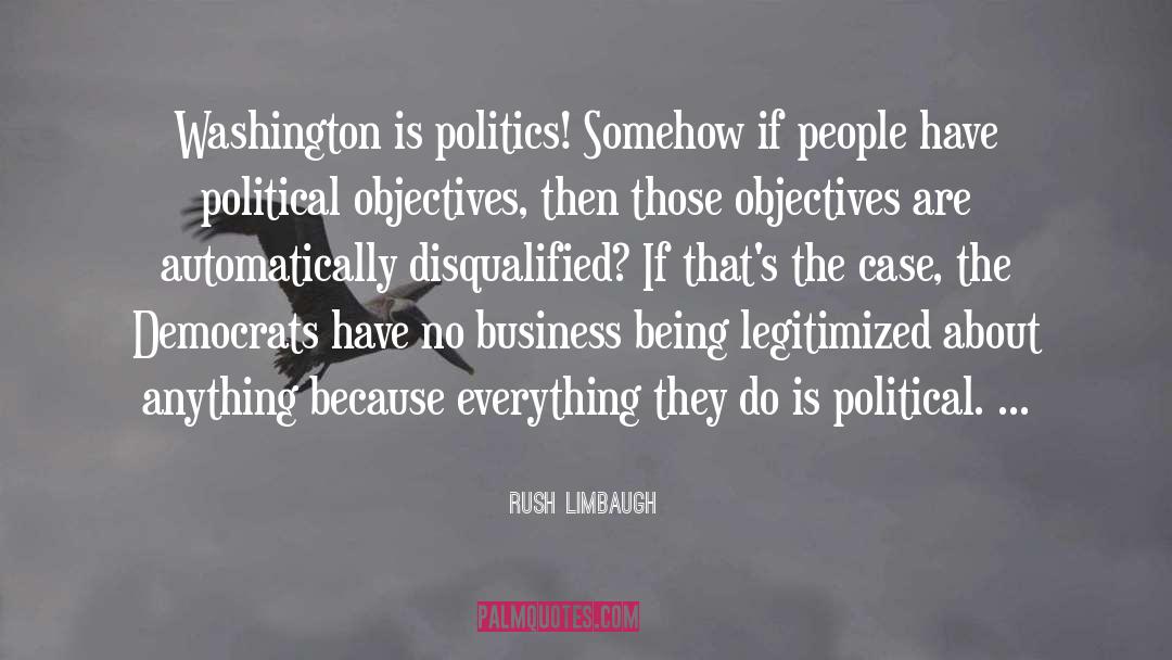 Rush Limbaugh Quotes: Washington is politics! Somehow if