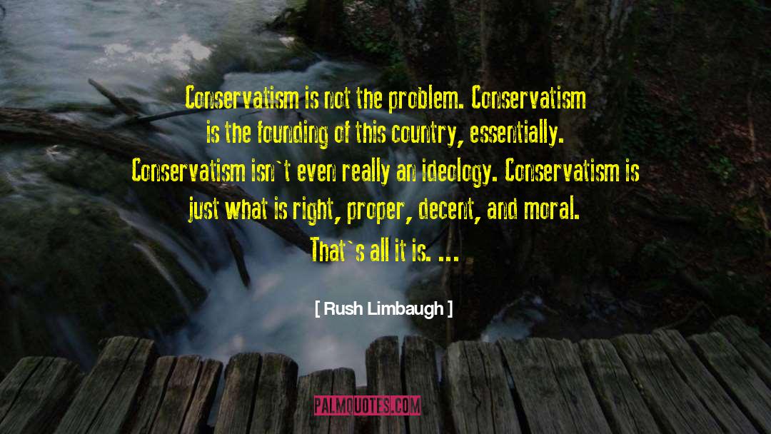 Rush Limbaugh Quotes: Conservatism is not the problem.